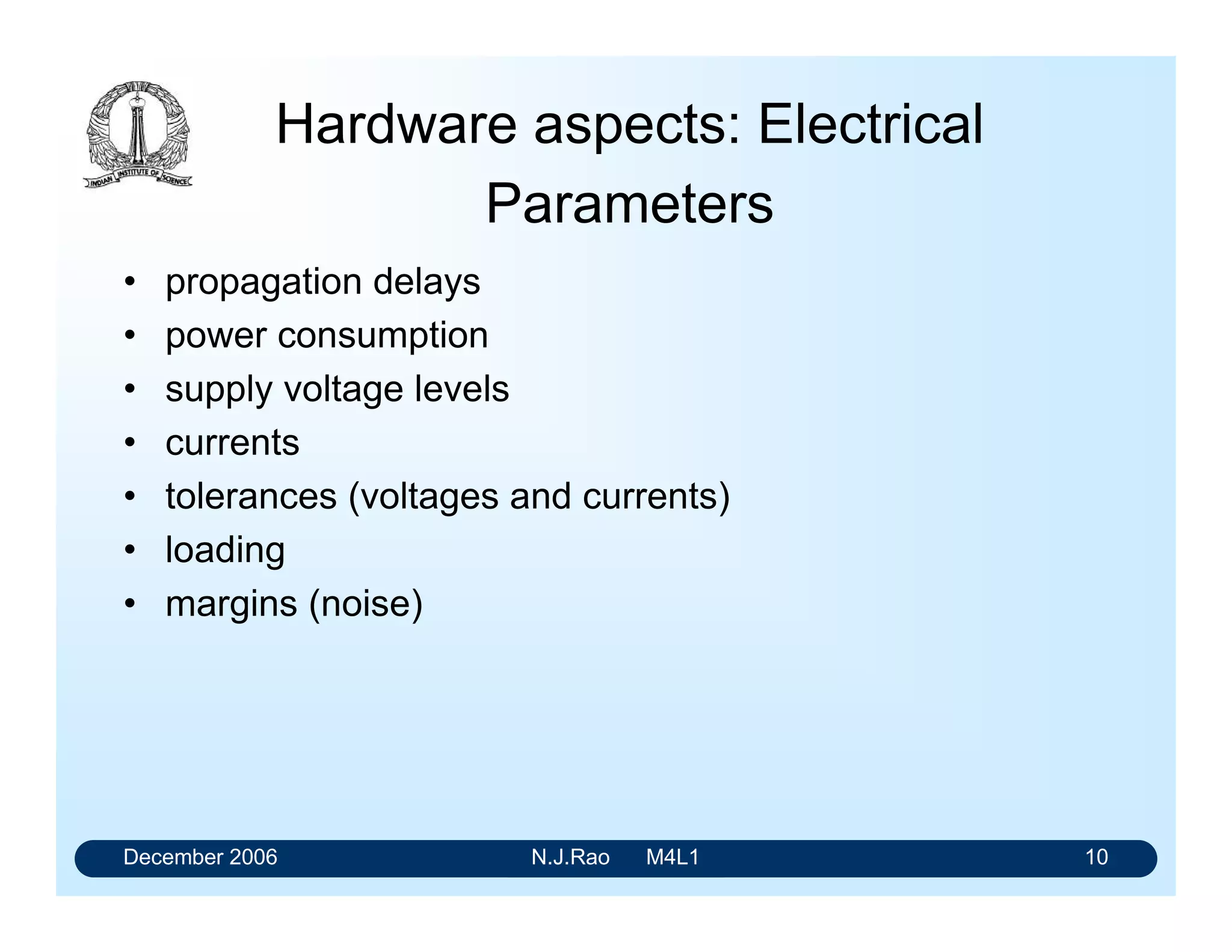 December 2006 N.J.Rao M4L1 6
Early era of digital design
“logic gates”
• were built with discrete devices
• were expensive
• consumed considerable power
• occupied significant amount of space on the printed
circuit board.
• minimisation of the number of gates was one of the
major design objectives
 