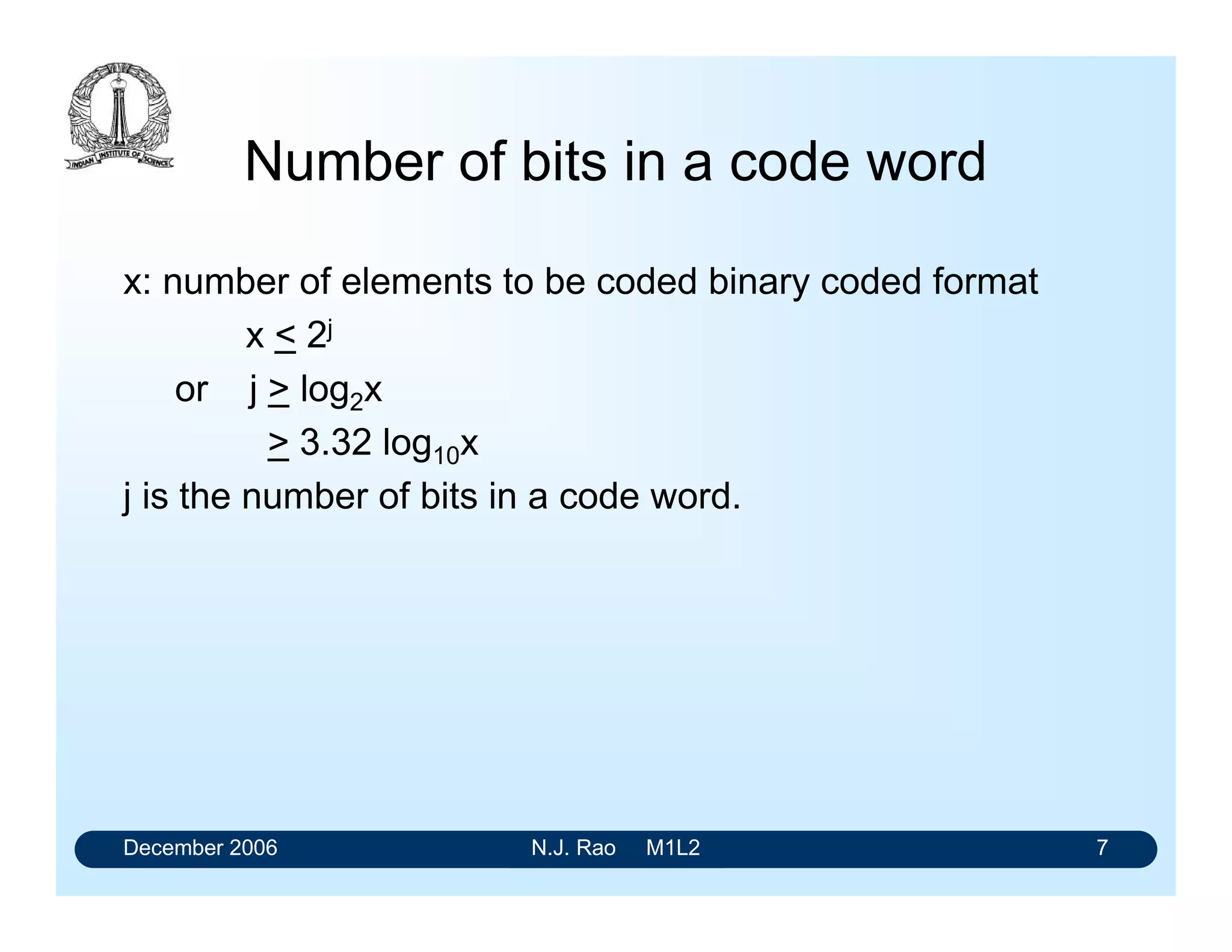 December 2006 N.J. Rao M1L2 7
Number of bits in a code word
x: number of elements to be coded binary coded format
x < 2j
or j > log2x
> 3.32 log10x
j is the number of bits in a code word.
 