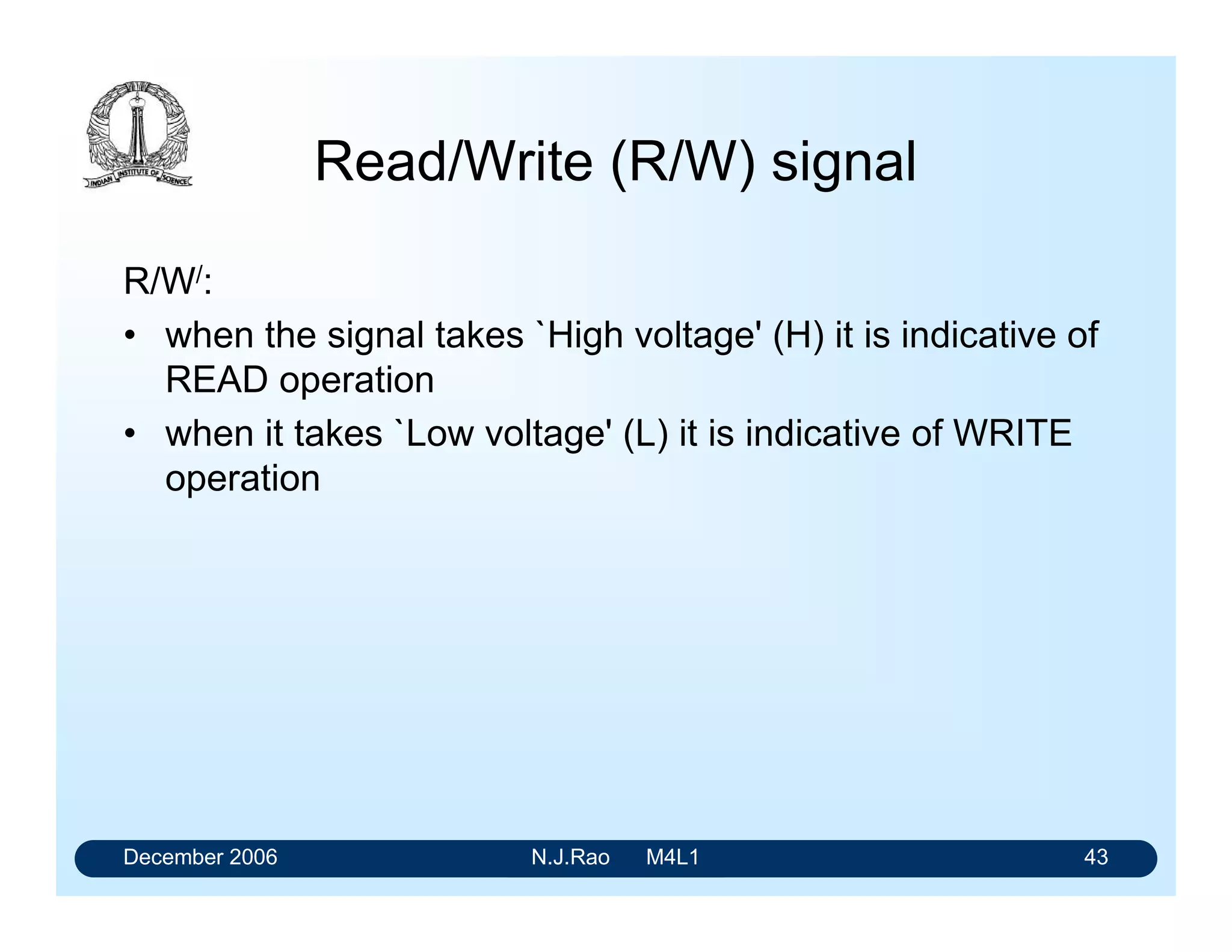 December 2006 N.J.Rao M4L1 39
Logic symbols in the Polarised
Mnemonic Notation
• The presence or absence of polarity indicators at
the outputs.
• The presence or absence of polarity indicators at
the inputs.
Each symbol has three distinct elements:
• Distinctive shaped logic symbol indicative of the logic
operation being performed,
for AND for OR
 
