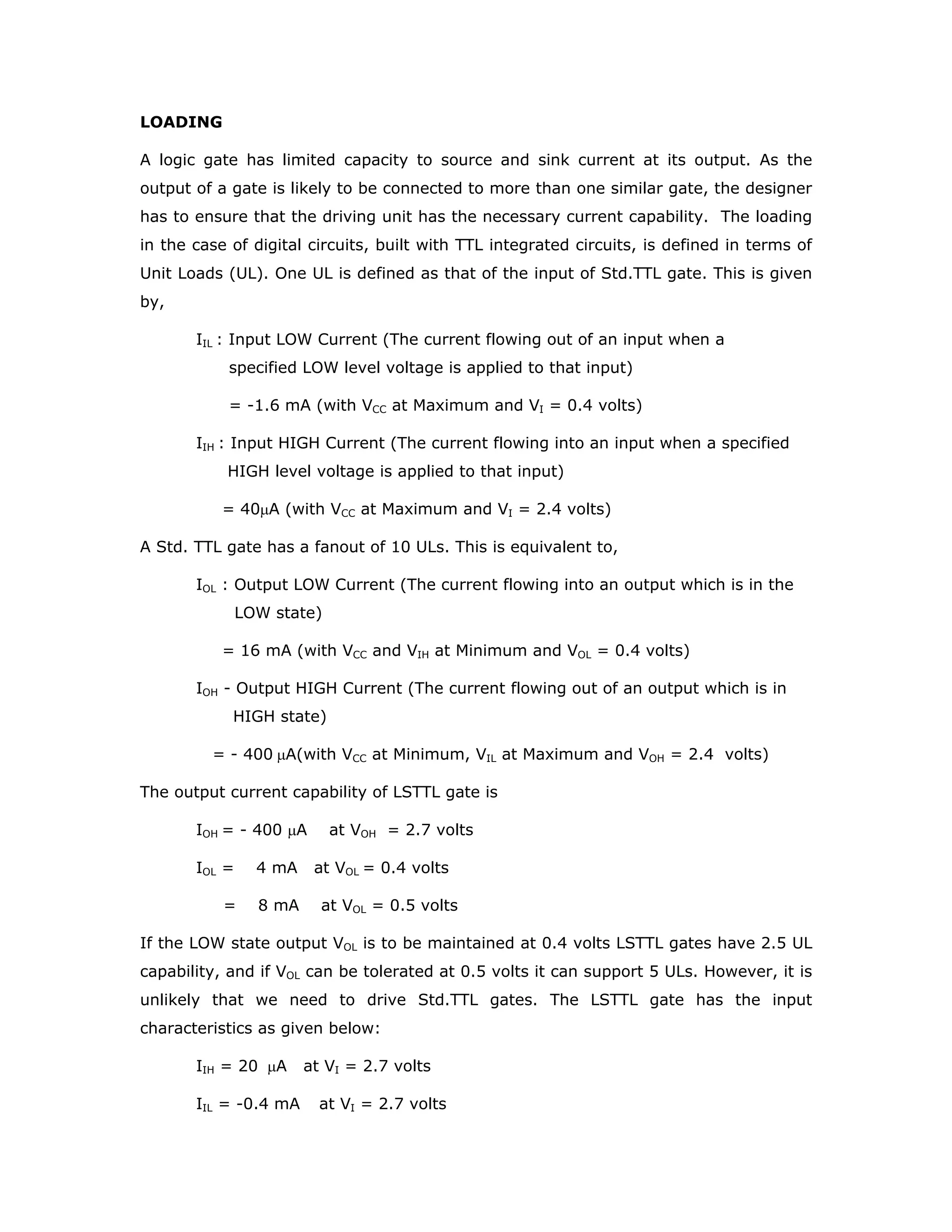 VccVcc
Vout
D
DUT
FIG. 4: Test circuits for LSTTL ICs with totem-pole outputs and for HCMOS ICs
Other types of load circuits, we are likely to encounter, are shown in the figure 5.
R
V V
R
RC T E
LL
C T
CCCC
FIG. 5: Load circuits encountered in digital systems
The load capacitance will, in turn, depend on the PCB track width and the length, and
on the material of the laminate. The capacitance encountered in actual practice can
vary from 20 pF to 150 pF. The effect of this capacitance is to increase the
propagation delay and supply current spike amplitude during the transients.
Depending on the load circuit, capacitive loading and temperature the propagation
delays can increase by as much as 15 ns. The nature of dependence of the
propagation delay on the load capacitance is shown in the figure 6.
.
2 0 6 0 100 140 180 p F
1 0
2 0
3 0
C Load Capacitance
T
∆
t
t P H L
PLH
(25o
(25 C)
o
DeltaTurnondelay(nsec)
∆ C )
FIG. 6: Dependence of turn-on delay on the load capacitance
The designer is required to pay special attention to the PCB layout to minimize the
capacitive loading, the designer is advised to consult the performance curves
published by the manufacturer when the circuits are to be designed at high/low
temperatures and/or under high capacitive load conditions.
 