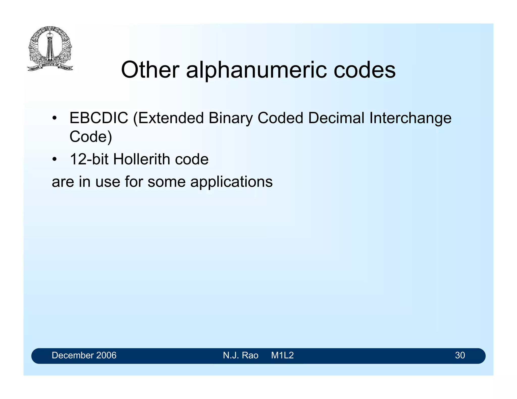 December 2006 N.J. Rao M1L2 30
Other alphanumeric codes
• EBCDIC (Extended Binary Coded Decimal Interchange
Code)
• 12-bit Hollerith code
are in use for some applications
 