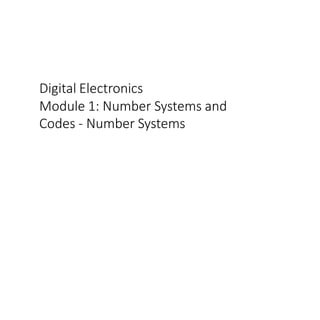 Digital Electronics
Module 1: Number Systems and
Codes - Number Systems
 