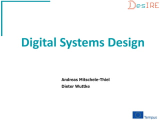 Andreas Mitschele-Thiel
Dieter Wuttke
TECHNISCHE
UNIVERSITÄT
ILMENAU
Integrated
Hard-
and
Software
Systems
http://www.tu-ilmenau.de/ihs
Digital Systems Design
 