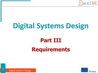 Digital Systems Design
2
Part III
Requirements
Digital Systems Design
 