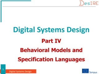 Digital Systems Design
1
Part IV
Behavioral Models and
Specification Languages
Digital Systems Design
 