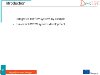Digital Systems Design
11
Introduction
 Integrated HW/SW systems by example
 Issues of HW/SW systems development
 