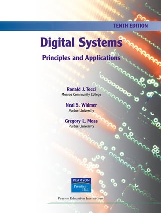 Digital Systems
Principles and Applications
Ronald J. Tocci
Monroe Community College
Neal S. Widmer
Purdue University
Gregory L. Moss
Purdue University
TENTH EDITION
Pearson Education International
TOCCMF01_0131739697.QXD 12/22/2005 09:09 PM Page iii
 