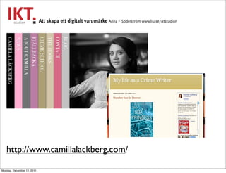 Att skapa ett digitalt varumärke Anna F Söderström www.liu.se/iktstudion




   http://www.camillalackberg.com/

Monday, D...