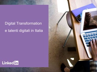 Digital Transformation
e talenti digitali in Italia
 