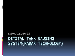 DITITAL TANK GAUGING SYSTEM(RADAR TECHNOLOGY) SARAVANA  KUMAR  B.T 