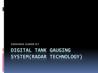 DIGiTALTANK GAUGING SYSTEM(RADAR TECHNOLOGY) SARAVANA  KUMAR  B.T 