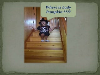 Where is Lady 
Pumpkin ???? 
 