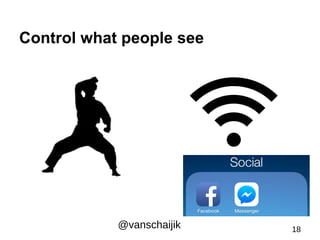 Control what people see 
@vanschaijik 18 
 