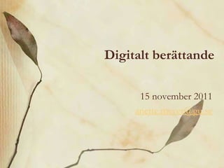Digitalt berättande
15 november 2011
anette.meyer@gu.se
 