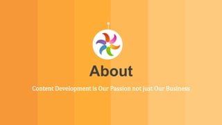 About
Content Development is Our Passion not just Our Business
 