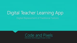Digital Teacher Learning App | Code and Pixels | PPTX