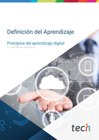 Definición del Aprendizaje
Principios del aprendizaje digital
Dr. Juan Moisés de la Serna
 