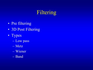 Filtering
? Pre filtering
? 3D Post Filtering
? Types
  C   Low pass
  C   Metz
  C   Wiener
  C   Band
 