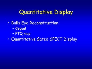 Quantitative Display
? Bulls Eye Reconstruction
  C Cequal
  C PTQ map
? Quantitative Gated SPECT Display
 