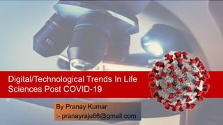 Digital/Technological Trends In Life
Sciences Post COVID-19
By Pranay Kumar
:- pranayraju66@gmail.com
 