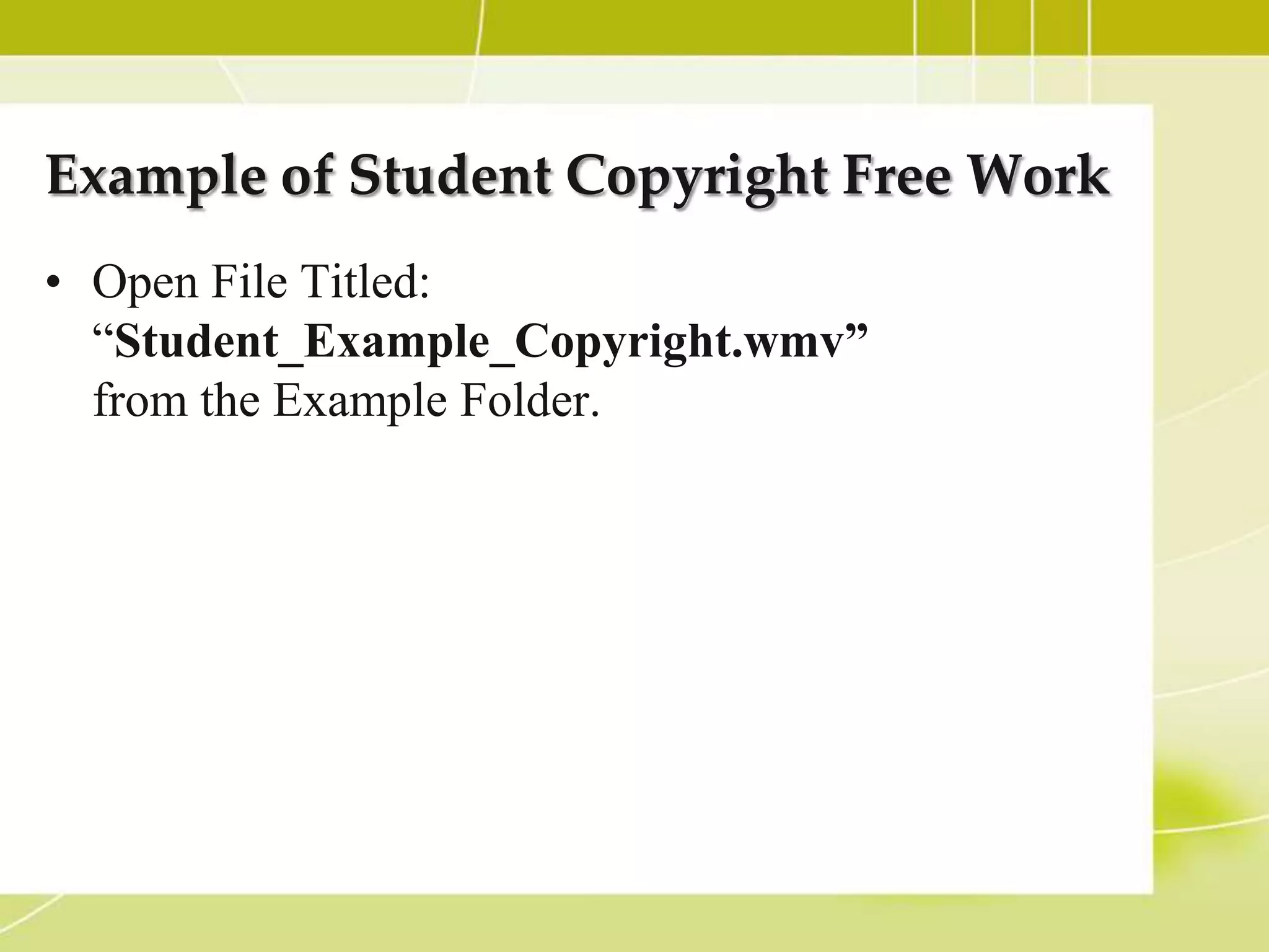 Example of Student Copyright Free Work
• Open File Titled:
  “Student_Example_Copyright.wmv”
  from the Example Folder.
 