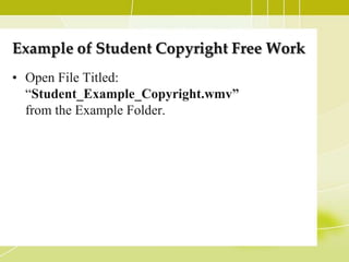 Example of Student Copyright Free Work
• Open File Titled:
  “Student_Example_Copyright.wmv”
  from the Example Folder.
 