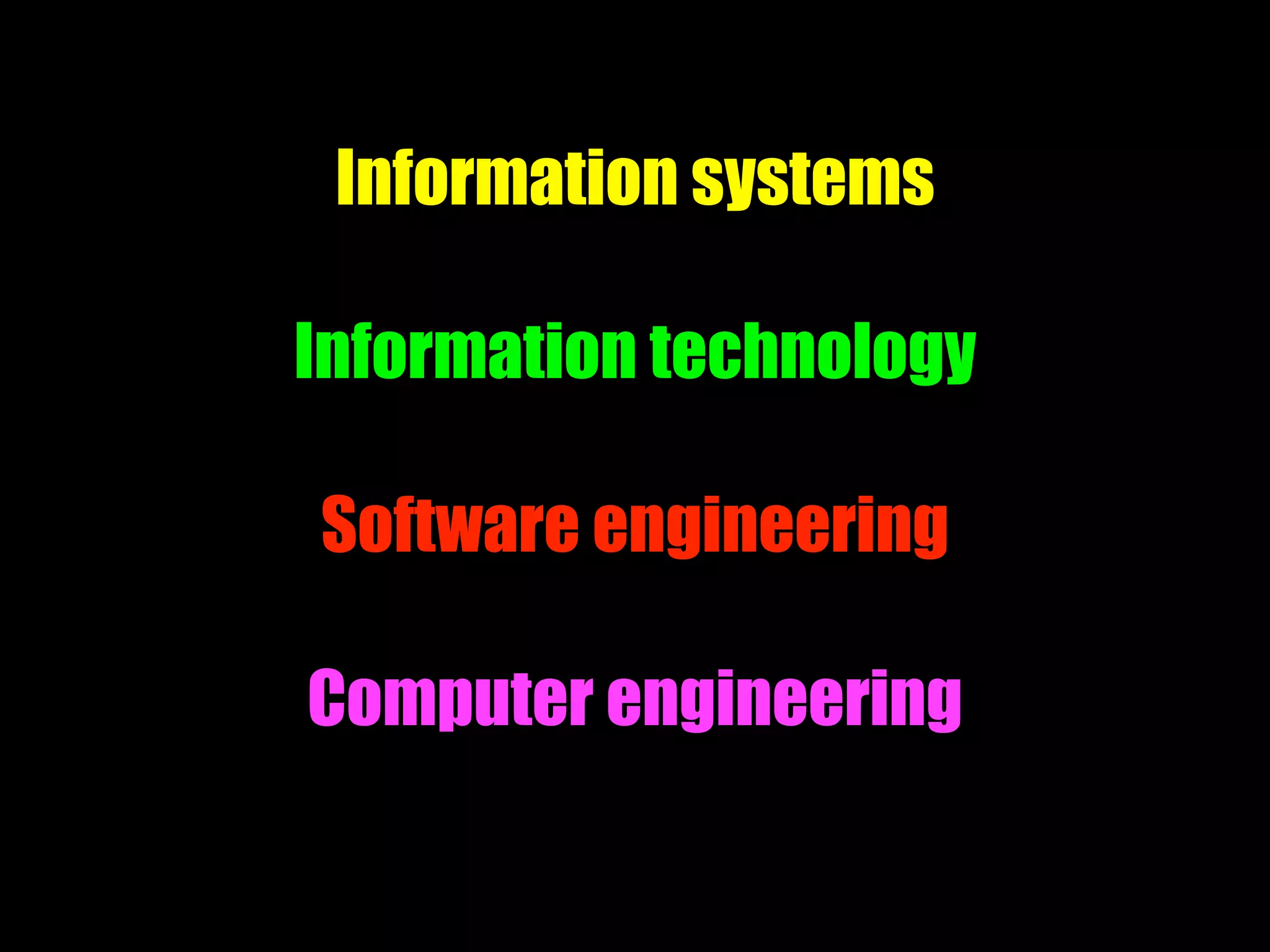 Information systems
Information technology
Software engineering
Computer engineering
 