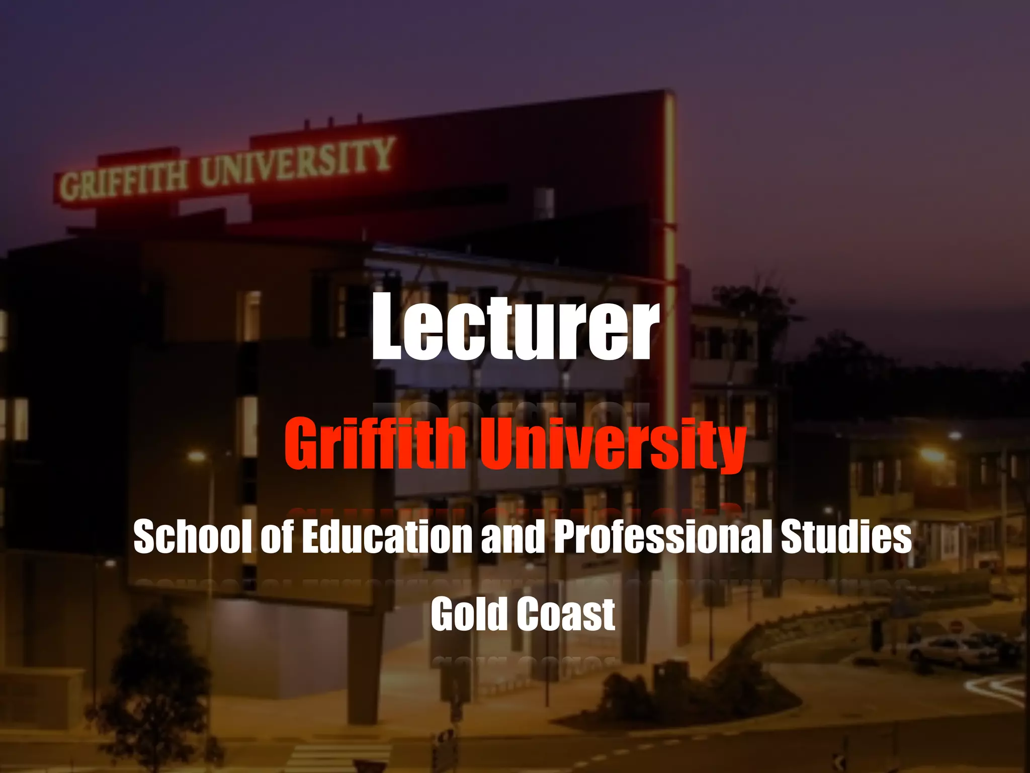 Lecturer
Griffith University
School of Education and Professional Studies
Gold Coast
 