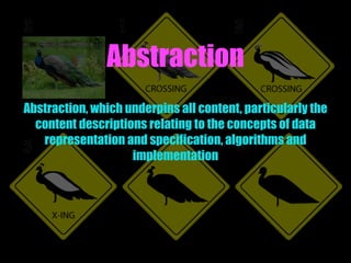 Abstraction
Abstraction, which underpins all content, particularly the
content descriptions relating to the concepts of data
representation and specification, algorithms and
implementation
 