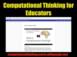 Computational Thinking for
Educators
computationalthinkingcourse.withgoogle.com
 