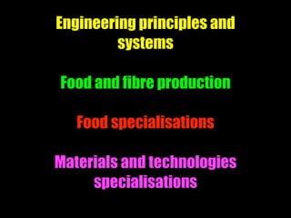 Engineering principles and
systems
Food and fibre production
Food specialisations
Materials and technologies
specialisations
 