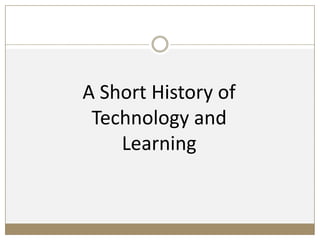 A Short History of
Technology and
Learning
 