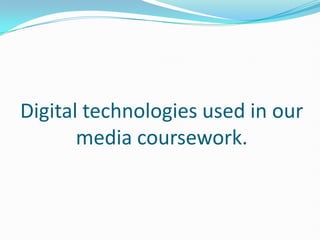 Digital technologies used in our
       media coursework.
 