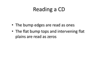 Reading a CDThe bump edges are read as onesThe flat bump tops and intervening flat plains are read as zeros