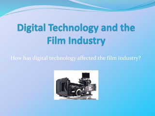 How has digital technology affected the film industry? 
 