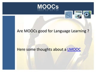 MOOCs



Are MOOCs good for Language Learning ?



Here some thoughts about a LMOOC
 