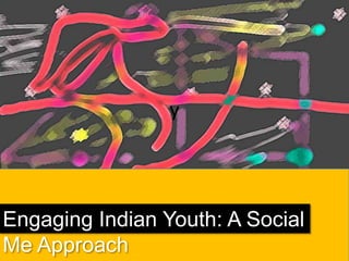y Engaging Indian Youth: A Social Me Approach  
