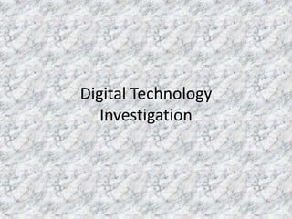 Digital Technology
   Investigation
 