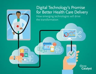 98
120
80
Digital Technology’s Promise
for Better Health Care Delivery
How emerging technologies will drive
the transformation
 