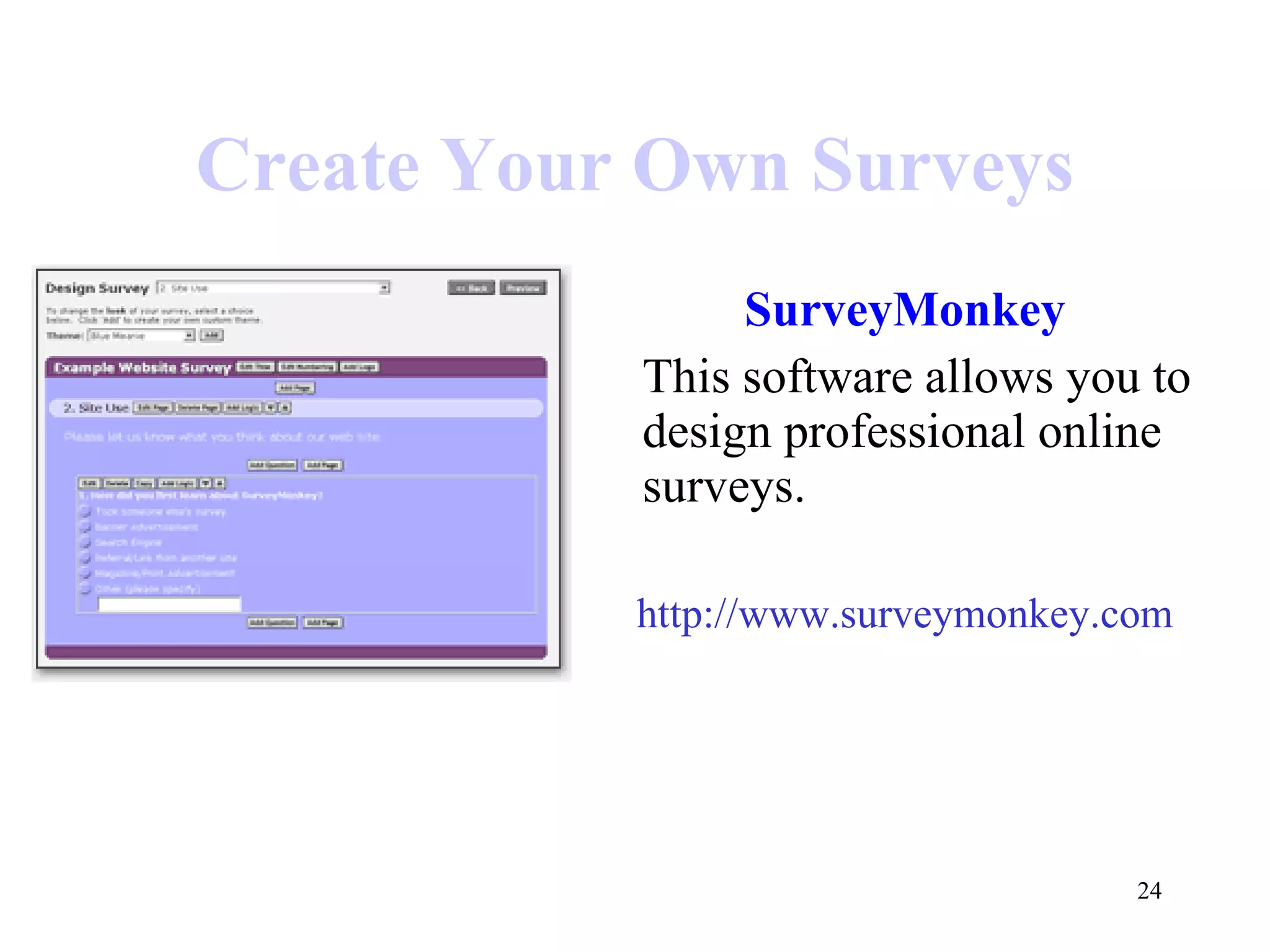 Create Your Own Surveys SurveyMonkey This software allows you to design professional online surveys. http://www.surveymonkey.com 