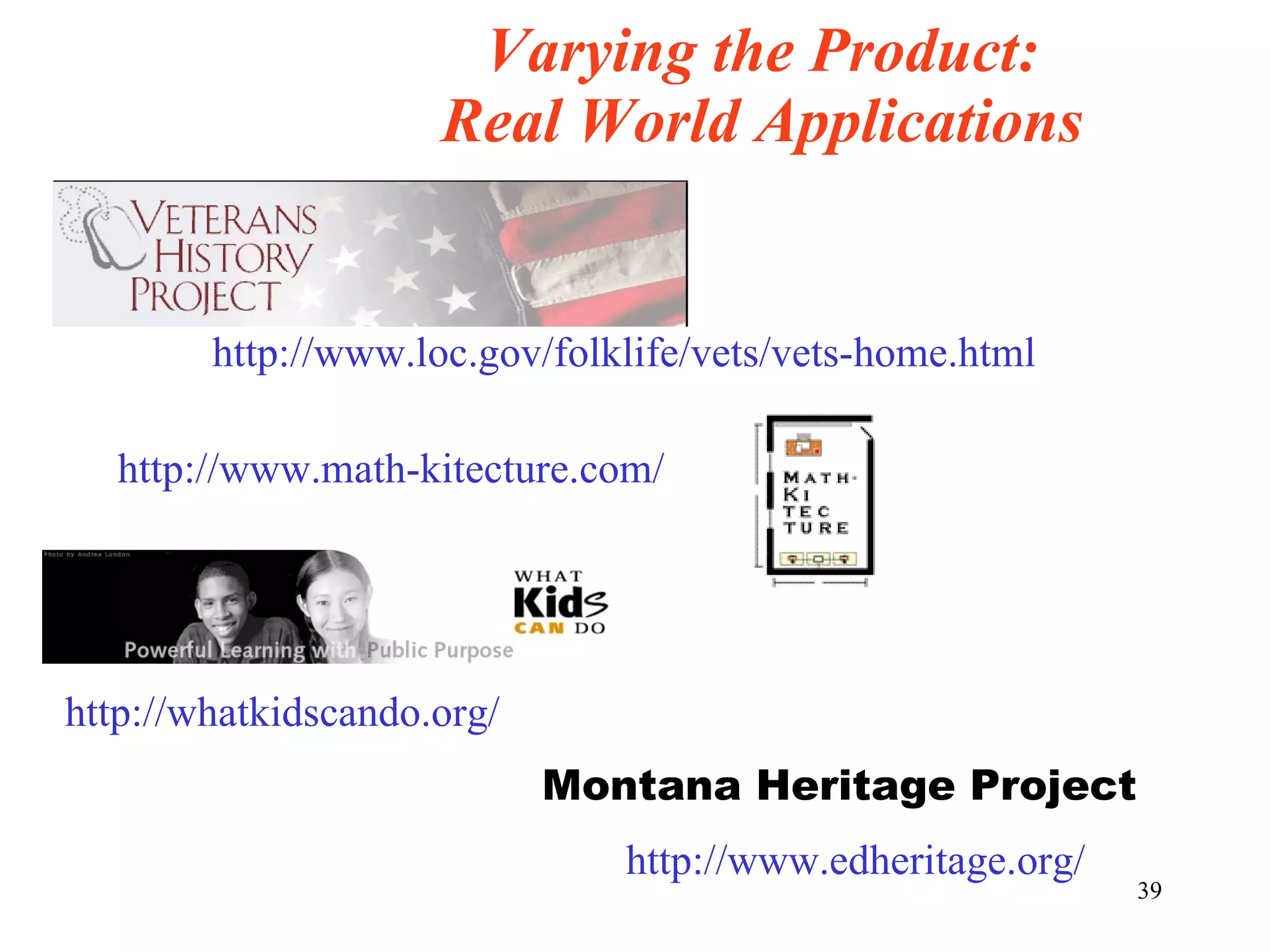 Varying the Product: Real World Applications http://www.loc.gov/folklife/vets/vets-home.html http://www.math-kitecture.com/ http://whatkidscando.org/ http://www.edheritage.org/ Montana Heritage Project 