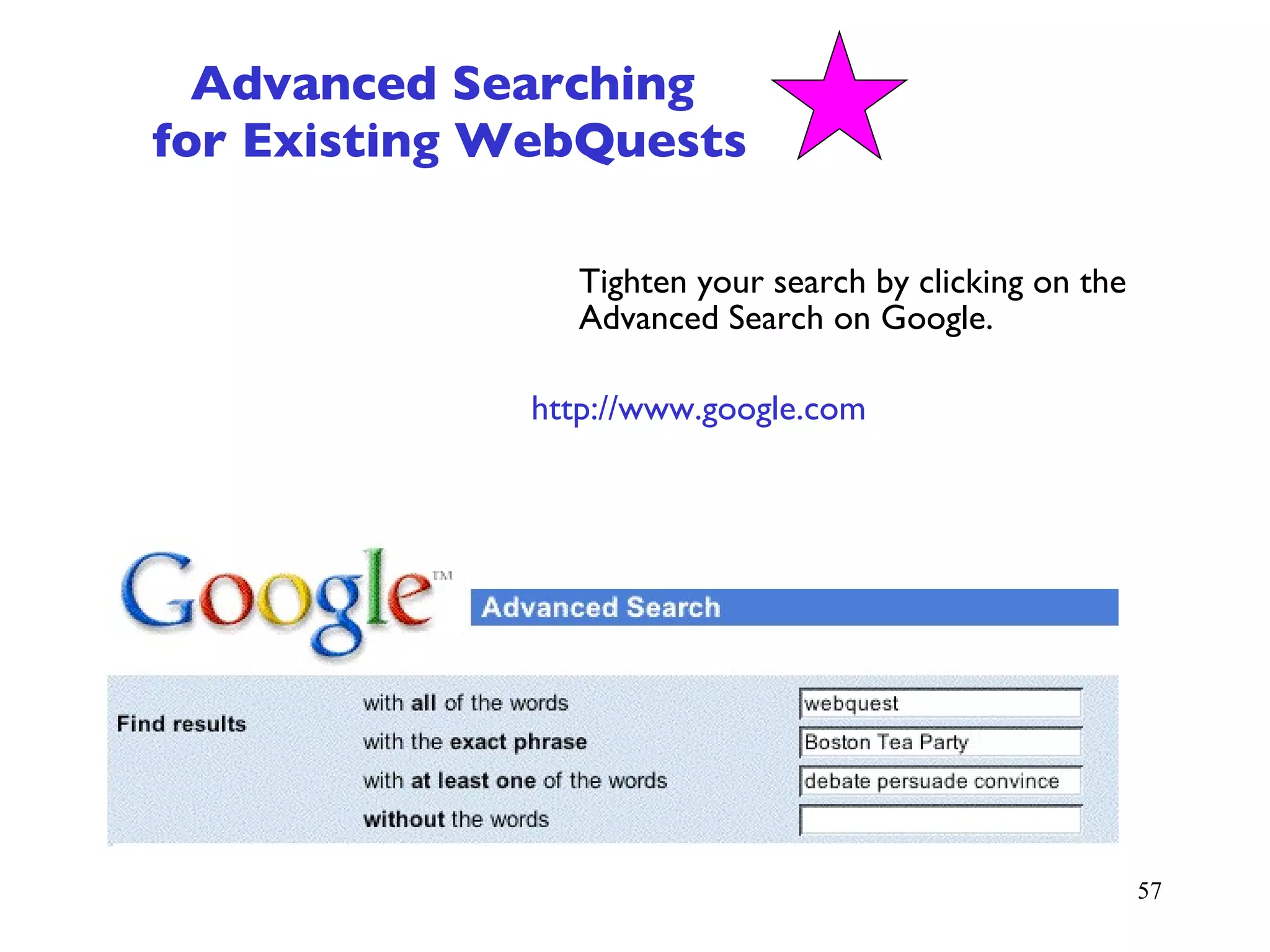 Advanced Searching  for Existing WebQuests Tighten your search by clicking on the Advanced Search on Google.  http://www.google.com 