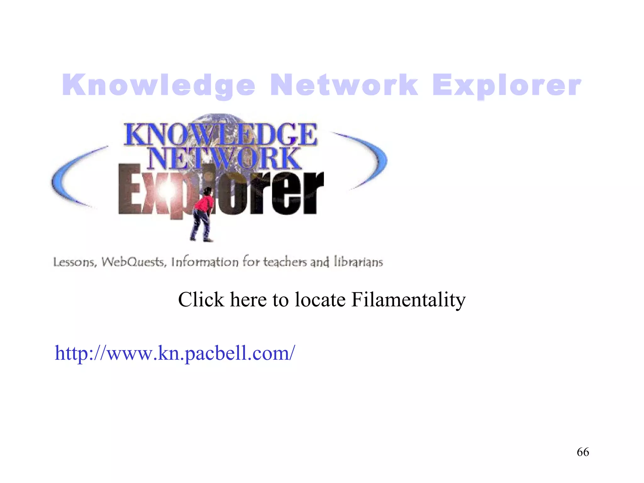 Knowledge Network Explorer Click here to locate Filamentality http://www.kn.pacbell.com/ 