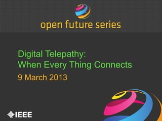 Digital Telepathy:
When Every Thing Connects
9 March 2013



               #digtel
 