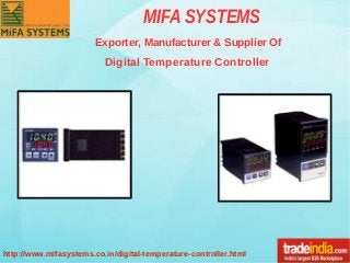 MIFA SYSTEMS
http://www.mifasystems.co.in/digital-temperature-controller.html
Exporter, Manufacturer & Supplier Of
Digital Temperature Controller
 