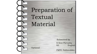 Preparation of
Textual
Material
Submitted by
S Sree Parvathy
S3 English
Optional
FMTC Pallimukku.
 