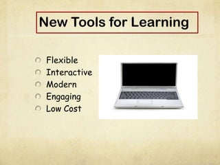 New Tools for Learning
Flexible
Interactive
Modern
Engaging
Low Cost
 