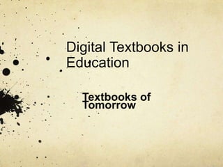 Digital Textbooks in
Education
Textbooks of
Tomorrow
 