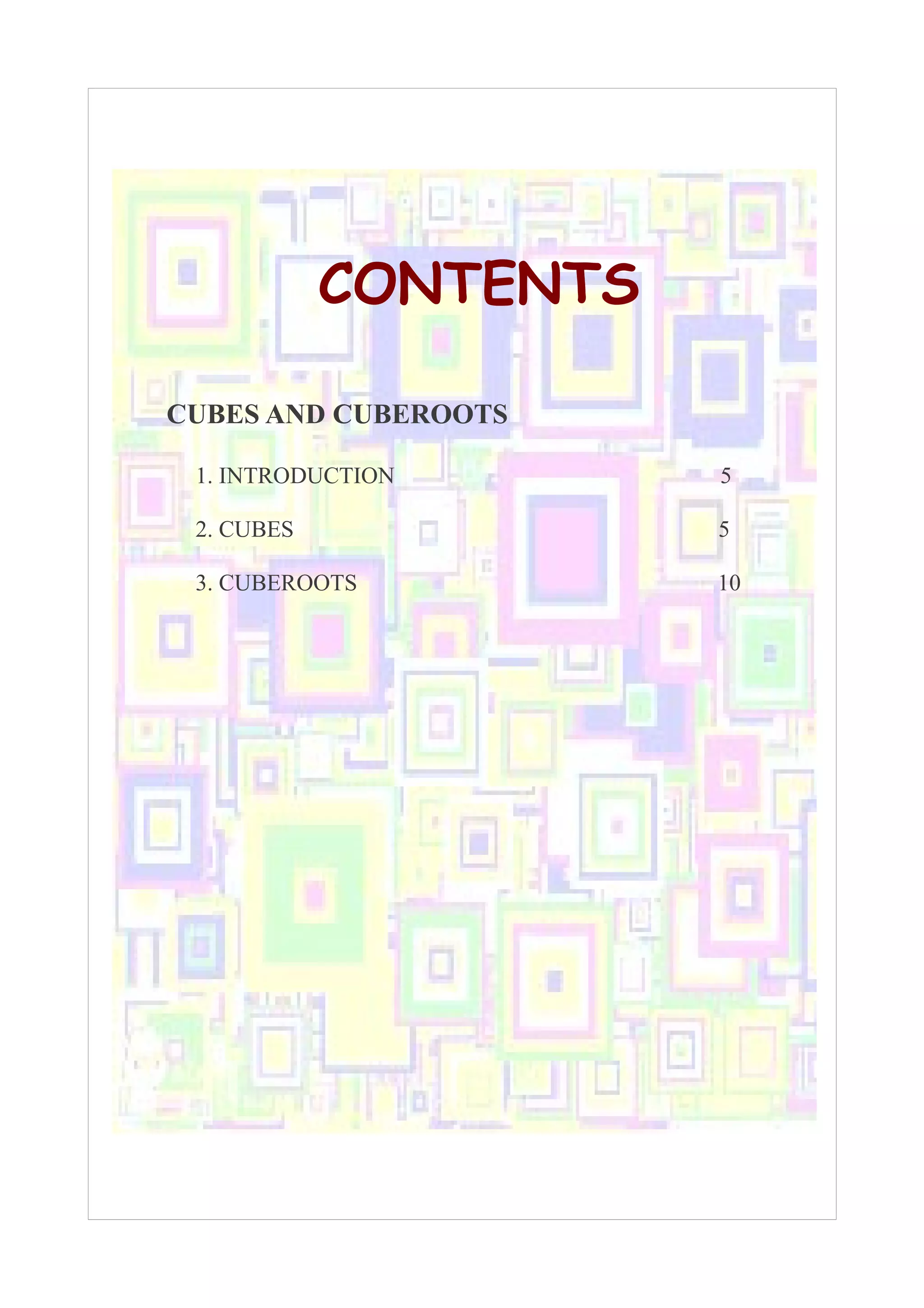 CONTENTS 
CUBES AND CUBEROOTS 
1. INTRODUCTION 5 
2. CUBES 5 
3. CUBEROOTS 10 
 
