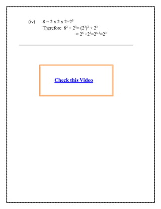 (iv) 8 = 2 x 2 x 2=23 
Therefore 82 ÷ 23= (23)2 ÷ 23 
= 26 ÷23=26-3=23 
Check this Video 
 